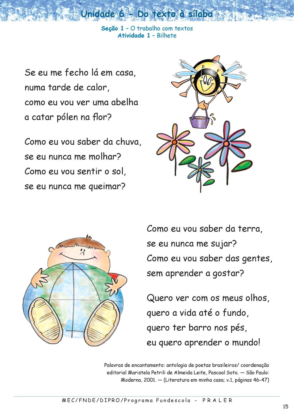 Como eu vou saber das gentes, sem aprender a gostar? Quero ver com os meus olhos, quero a vida até o fundo, quero ter barro nos pés, eu quero aprender o mundo!