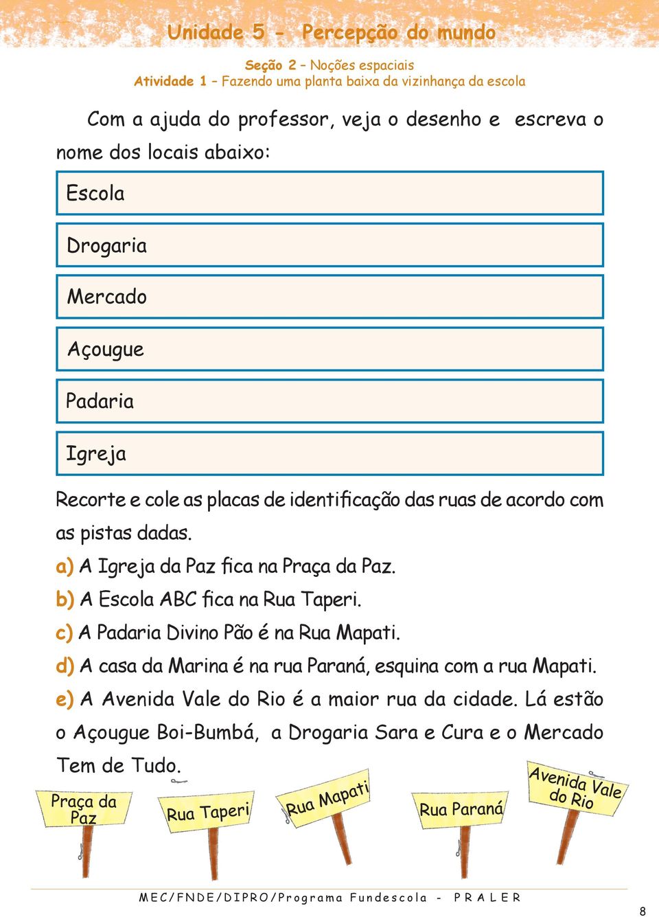 a) A Igreja da Paz fica na Praça da Paz. b) A Escola ABC fica na Rua Taperi. c) A Padaria Divino Pão é na Rua Mapati.