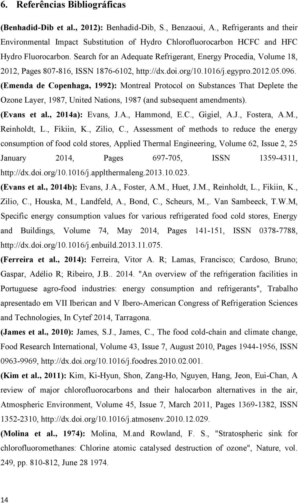 Search for an Adequate Refrigerant, Energy Procedia, Volume 18, 2012, Pages 807-816, ISSN 1876-6102, http://dx.doi.org/10.1016/j.egypro.2012.05.096.