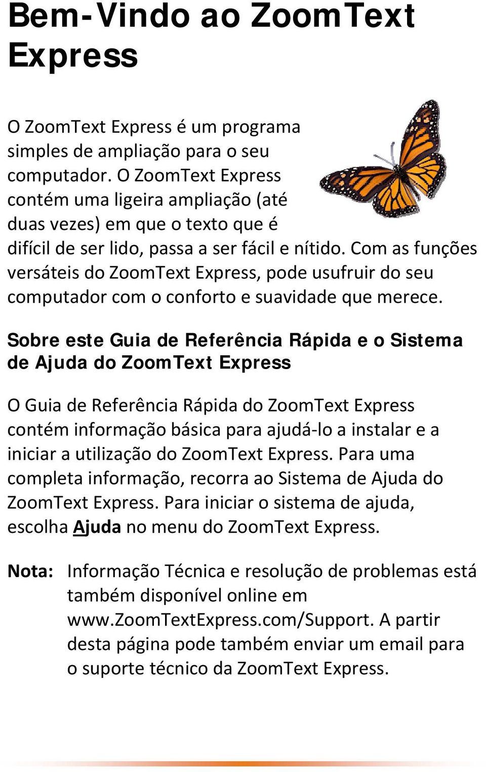 Com as funções versáteis do ZoomText Express, pode usufruir do seu computador com o conforto e suavidade que merece.