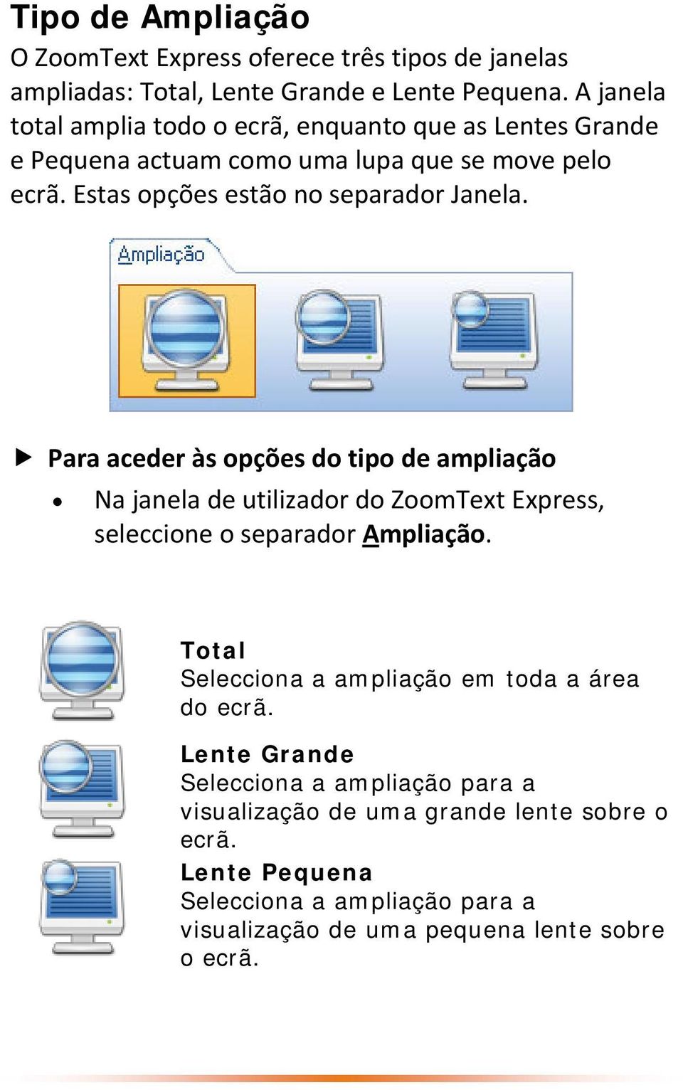 Para aceder às opções do tipo de ampliação Na janela de utilizador do ZoomText Express, seleccione o separador Ampliação.