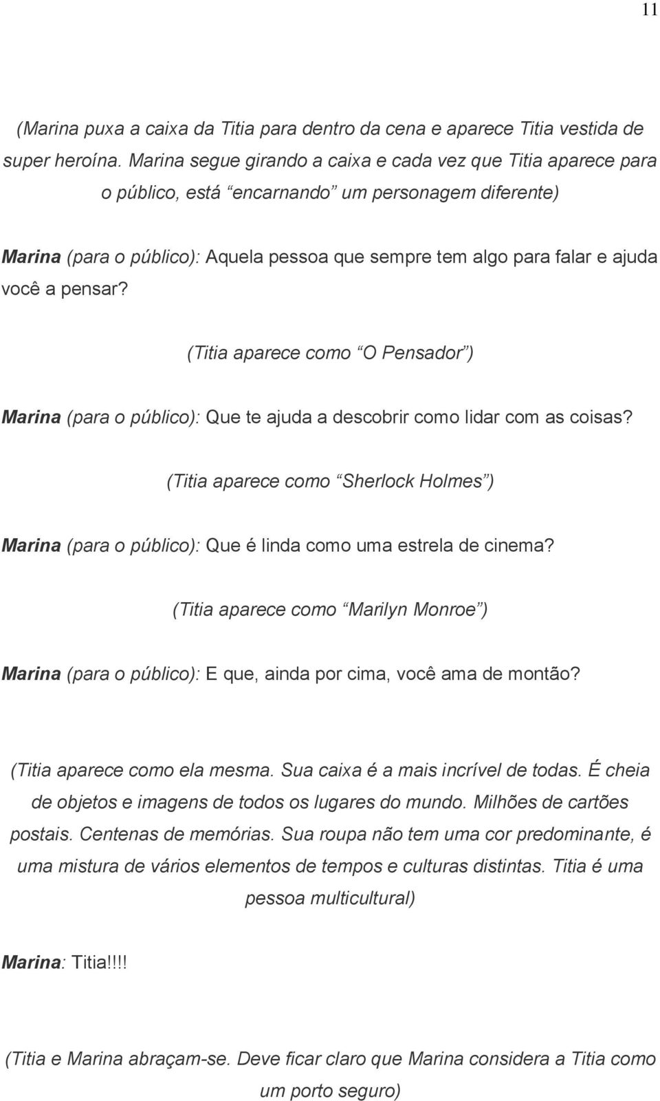 pensar? (Titia aparece como O Pensador ) Marina (para o público): Que te ajuda a descobrir como lidar com as coisas?