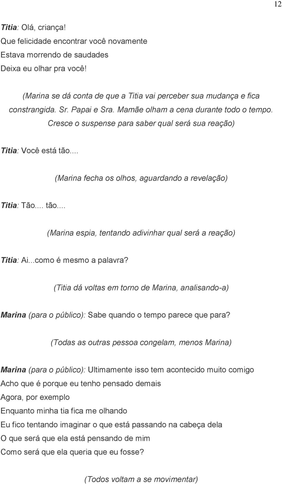 ..como é mesmo a palavra? (Titia dá voltas em torno de Marina, analisando-a) Marina (para o público): Sabe quando o tempo parece que para?