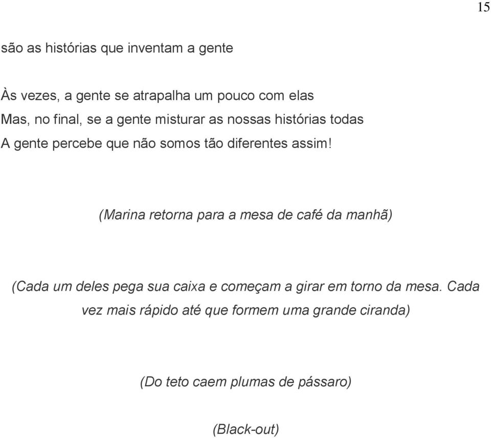 (Marina retorna para a mesa de café da manhã) (Cada um deles pega sua caixa e começam a girar em torno