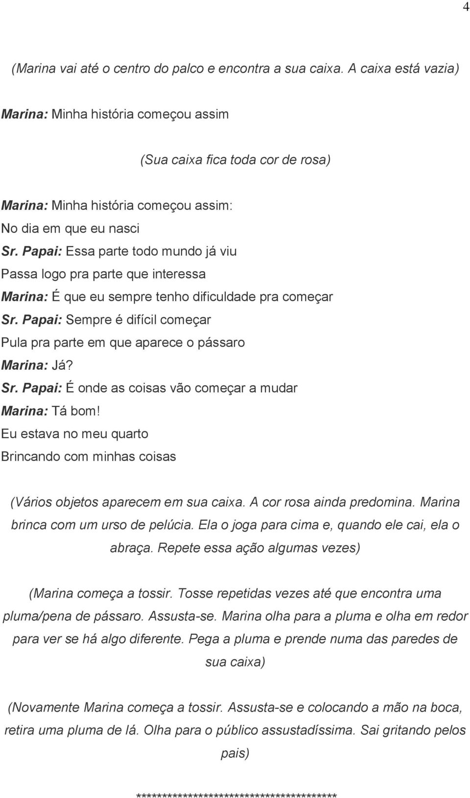 Papai: Essa parte todo mundo já viu Passa logo pra parte que interessa Marina: É que eu sempre tenho dificuldade pra começar Sr.