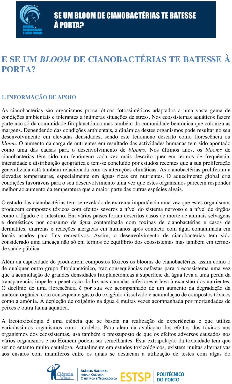 Nos ecossistemas aquáticos fazem parte não só da comunidade fitoplanctónica mas também da comunidade bentónica que coloniza as margens.