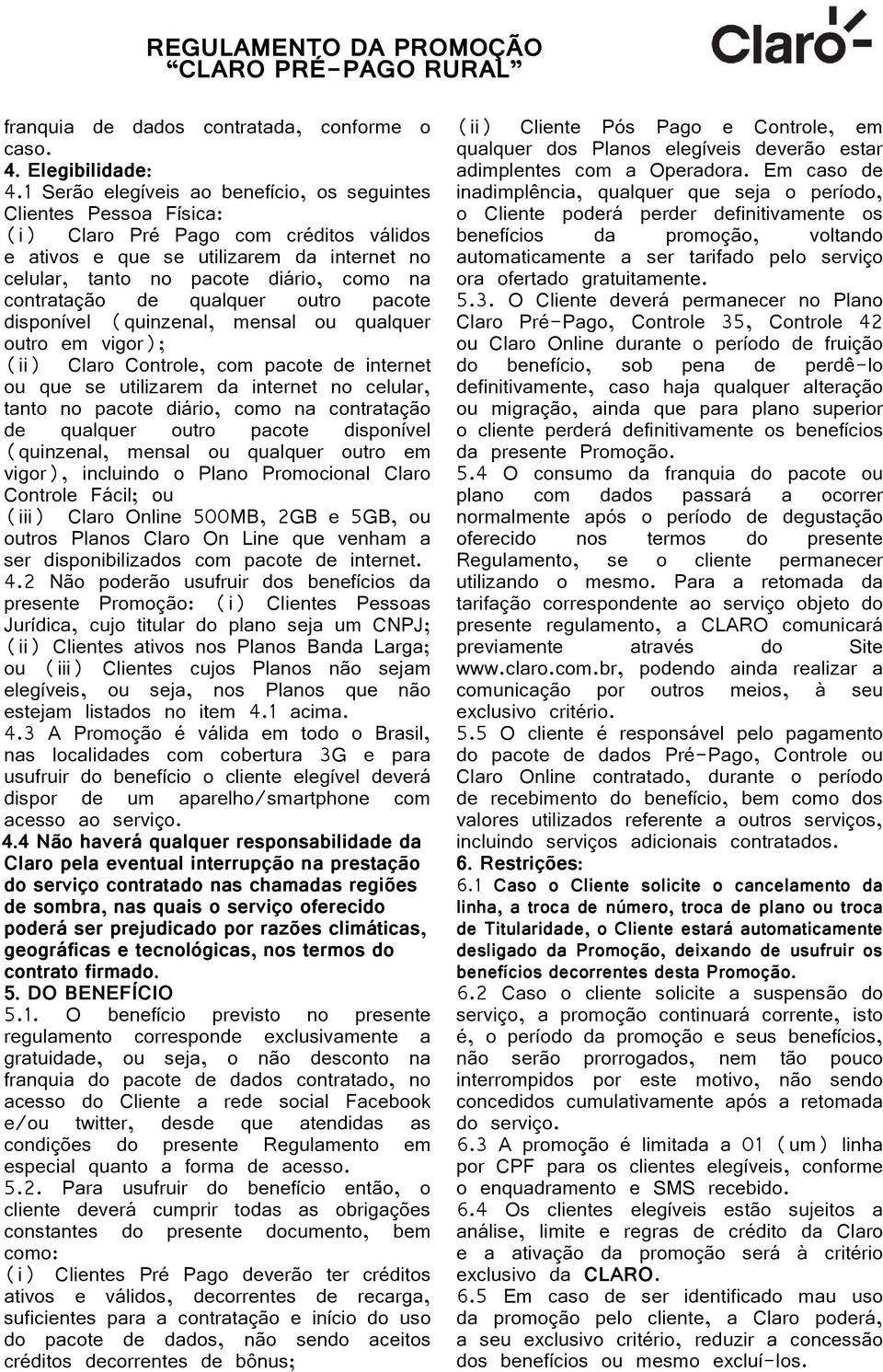 contratação de qualquer outro pacote disponível (quinzenal, mensal ou qualquer outro em vigor); (ii) Claro Controle, com pacote de internet ou que se utilizarem da internet no celular, tanto no