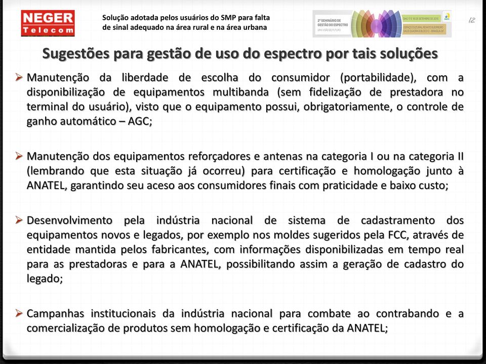 categoria II (lembrando que esta situação já ocorreu) para certificação e homologação junto à ANATEL, garantindo seu aceso aos consumidores finais com praticidade e baixo custo; Desenvolvimento pela