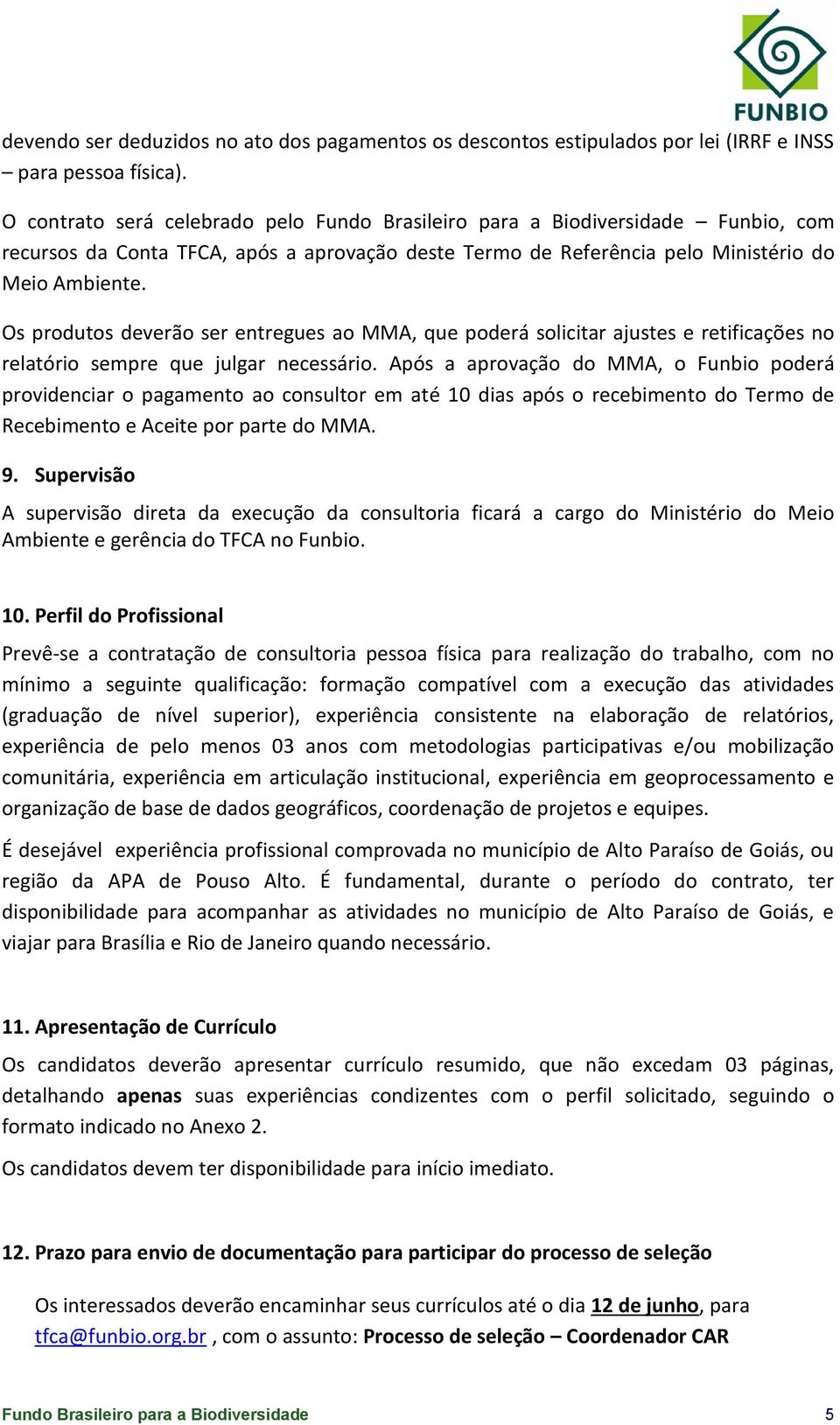 Os produtos deverão ser entregues ao MMA, que poderá solicitar ajustes e retificações no relatório sempre que julgar necessário.