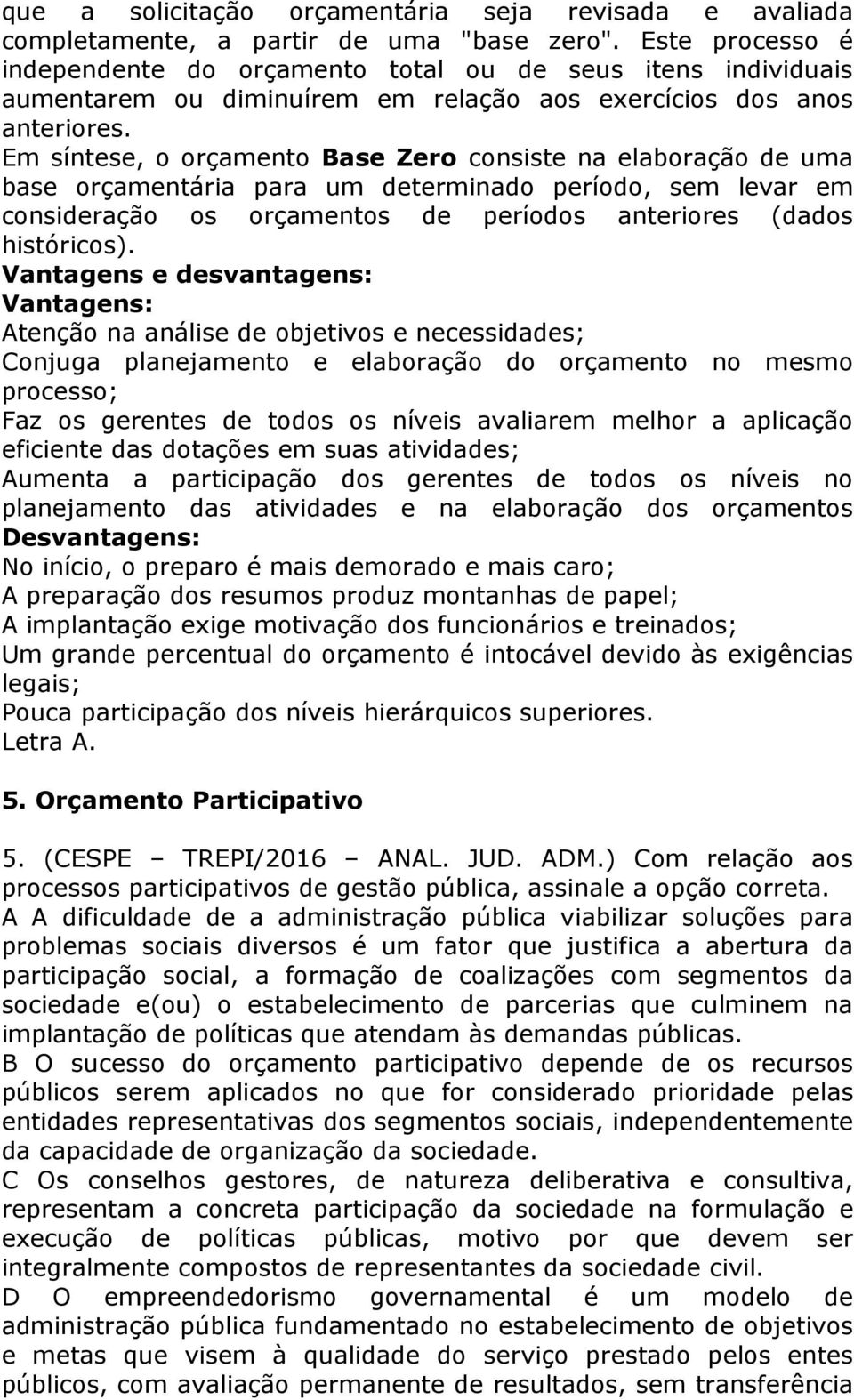 Em síntese, o orçamento Base Zero consiste na elaboração de uma base orçamentária para um determinado período, sem levar em consideração os orçamentos de períodos anteriores (dados históricos).