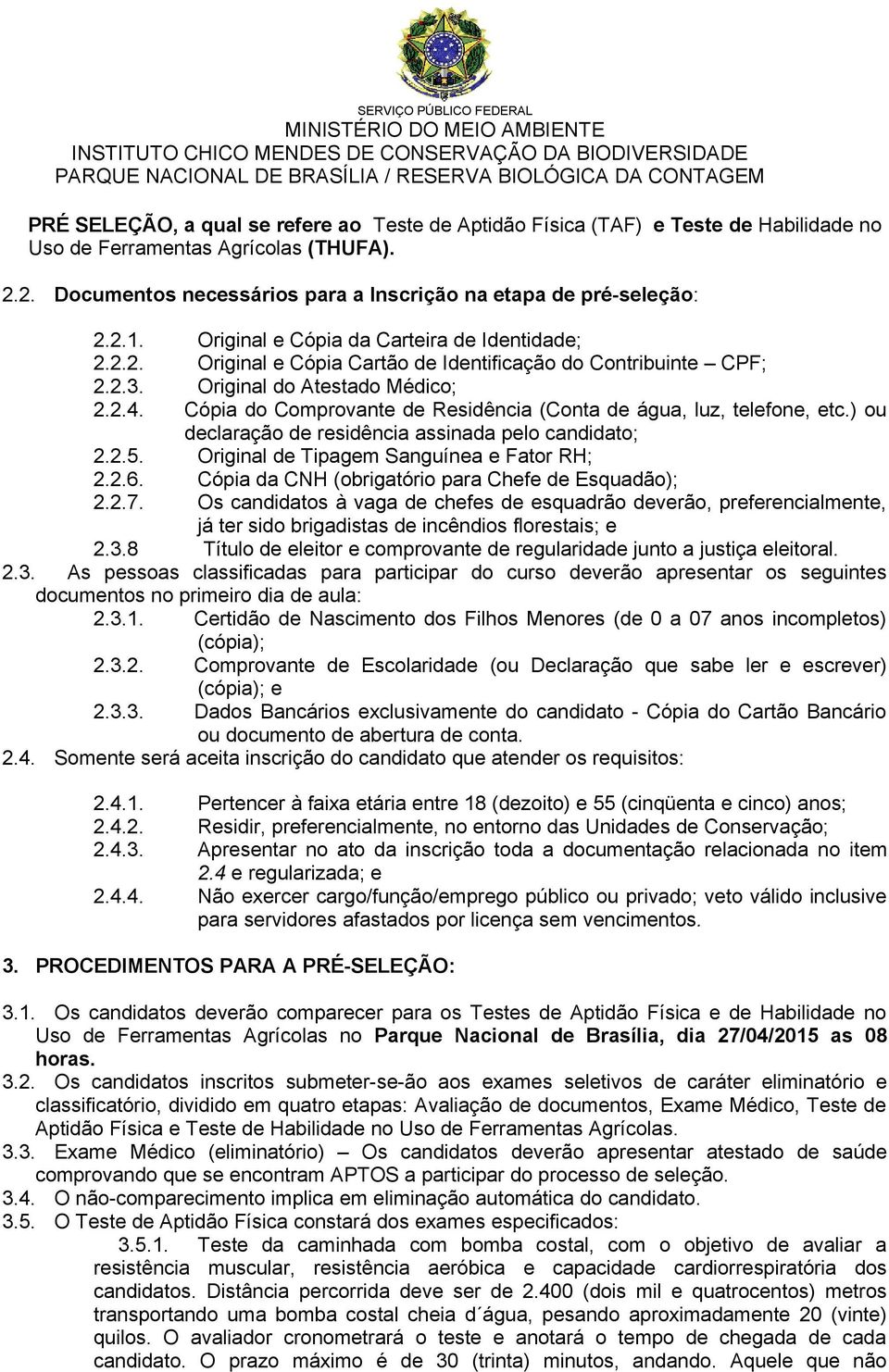 Cópia do Comprovante de Residência (Conta de água, luz, telefone, etc.) ou declaração de residência assinada pelo candidato; 2.2.5. Original de Tipagem Sanguínea e Fator RH; 2.2.6.