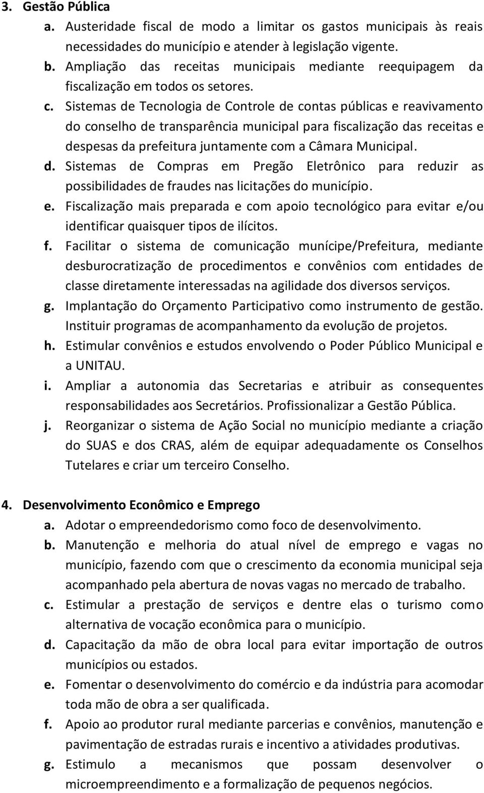 Sistemas de Tecnologia de Controle de contas públicas e reavivamento do conselho de transparência municipal para fiscalização das receitas e despesas da prefeitura juntamente com a Câmara Municipal.