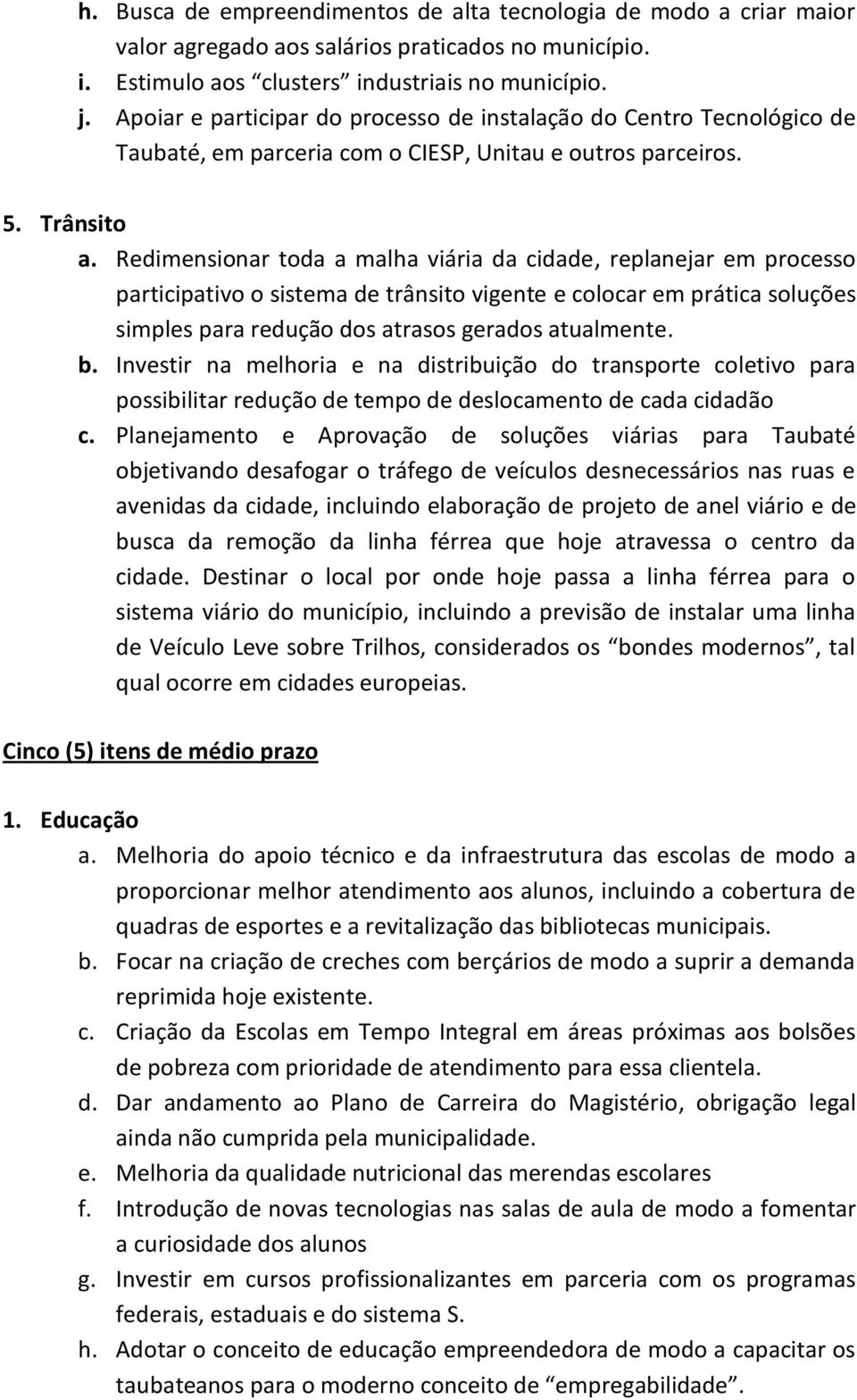 Redimensionar toda a malha viária da cidade, replanejar em processo participativo o sistema de trânsito vigente e colocar em prática soluções simples para redução dos atrasos gerados atualmente. b.