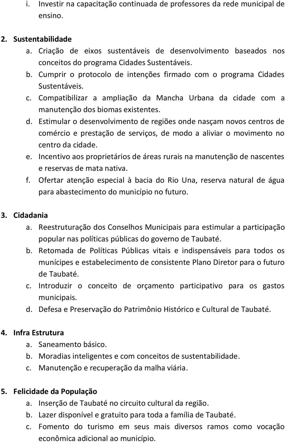 d. Estimular o desenvolvimento de regiões onde nasçam novos centros de comércio e prestação de serviços, de modo a aliviar o movimento no centro da cidade. e. Incentivo aos proprietários de áreas rurais na manutenção de nascentes e reservas de mata nativa.