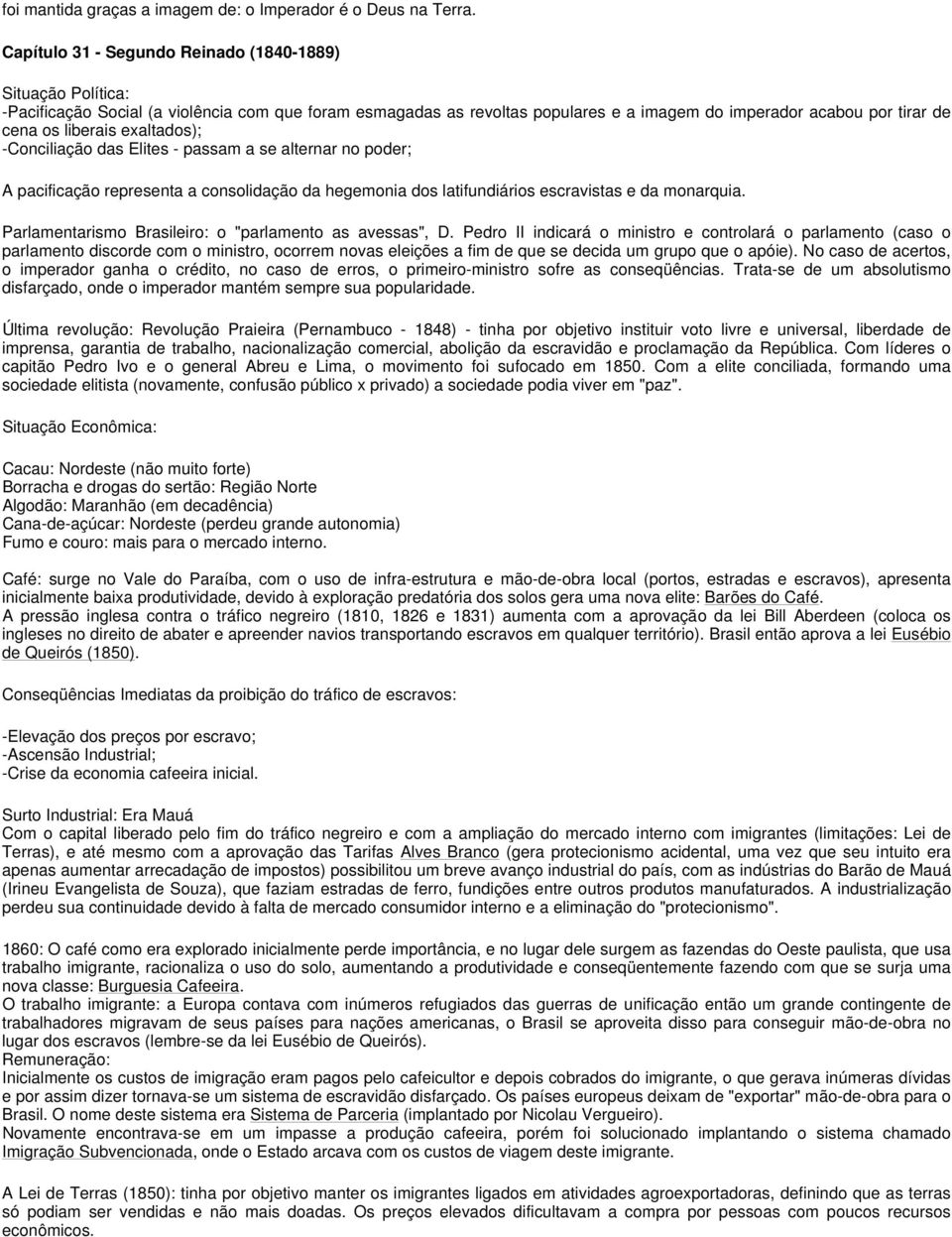 liberais exaltados); -Conciliação das Elites - passam a se alternar no poder; A pacificação representa a consolidação da hegemonia dos latifundiários escravistas e da monarquia.