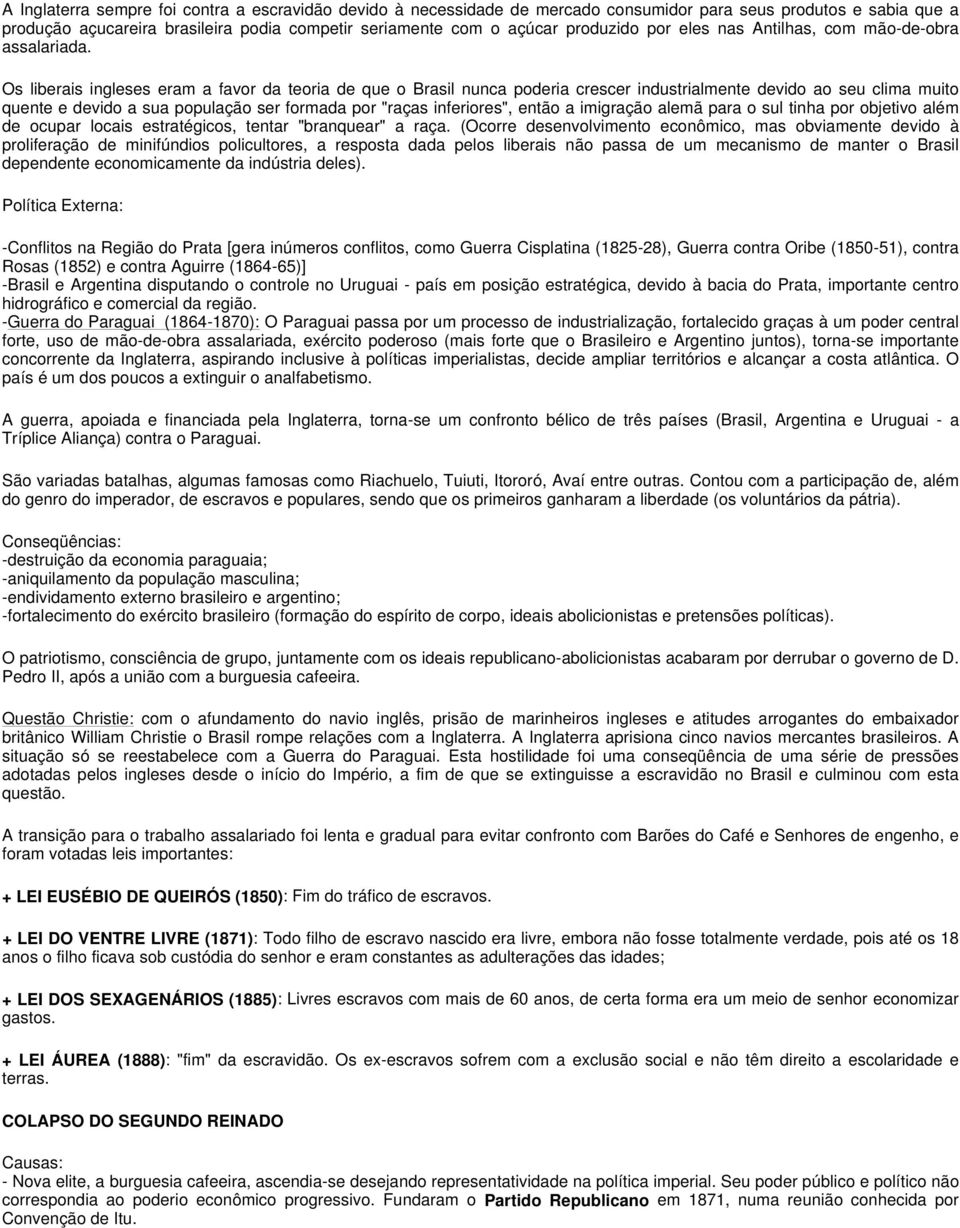 Os liberais ingleses eram a favor da teoria de que o Brasil nunca poderia crescer industrialmente devido ao seu clima muito quente e devido a sua população ser formada por "raças inferiores", então a