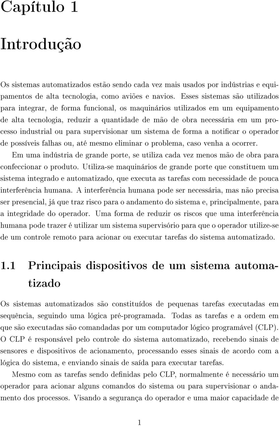 industrial ou para supervisionar um sistema de forma a noticar o operador de possíveis falhas ou, até mesmo eliminar o problema, caso venha a ocorrer.