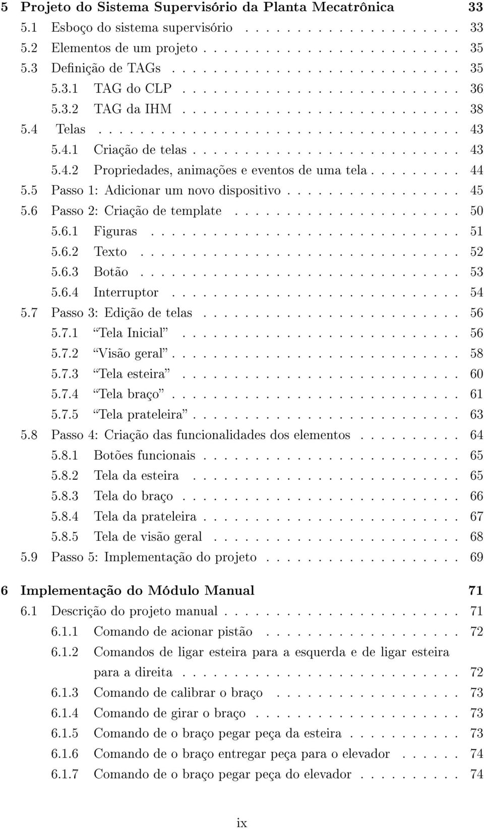 ........ 44 5.5 Passo 1: Adicionar um novo dispositivo................. 45 5.6 Passo 2: Criação de template...................... 50 5.6.1 Figuras.............................. 51 5.6.2 Texto............................... 52 5.