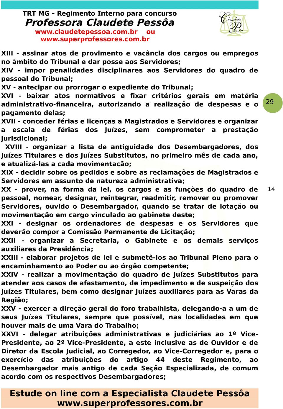 pagamento delas; XVII - conceder férias e licenças a Magistrados e Servidores e organizar a escala de férias dos Juízes, sem comprometer a prestação jurisdicional; XVIII - organizar a lista de