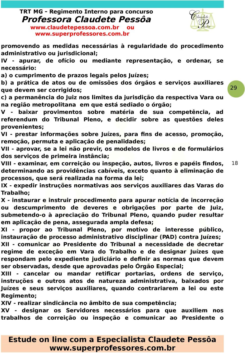 região metropolitana em que está sediado o órgão; V - baixar provimentos sobre matéria de sua competência, ad referendum do Tribunal Pleno, e decidir sobre as questões deles provenientes; VI -