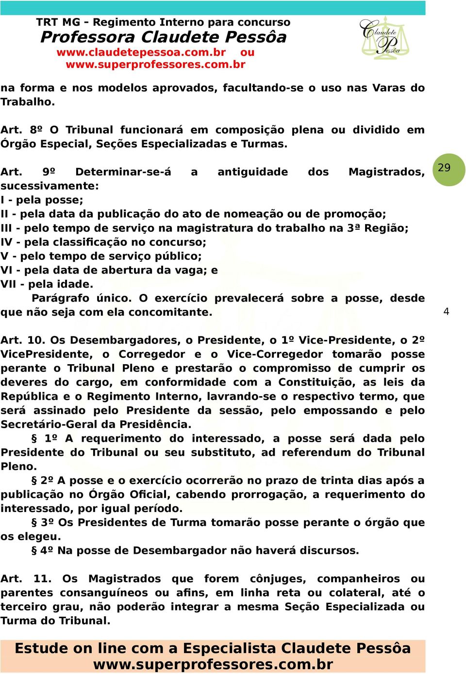 9º Determinar-se-á a antiguidade dos Magistrados, sucessivamente: I - pela posse; II - pela data da publicação do ato de nomeação ou de promoção; III - pelo tempo de serviço na magistratura do