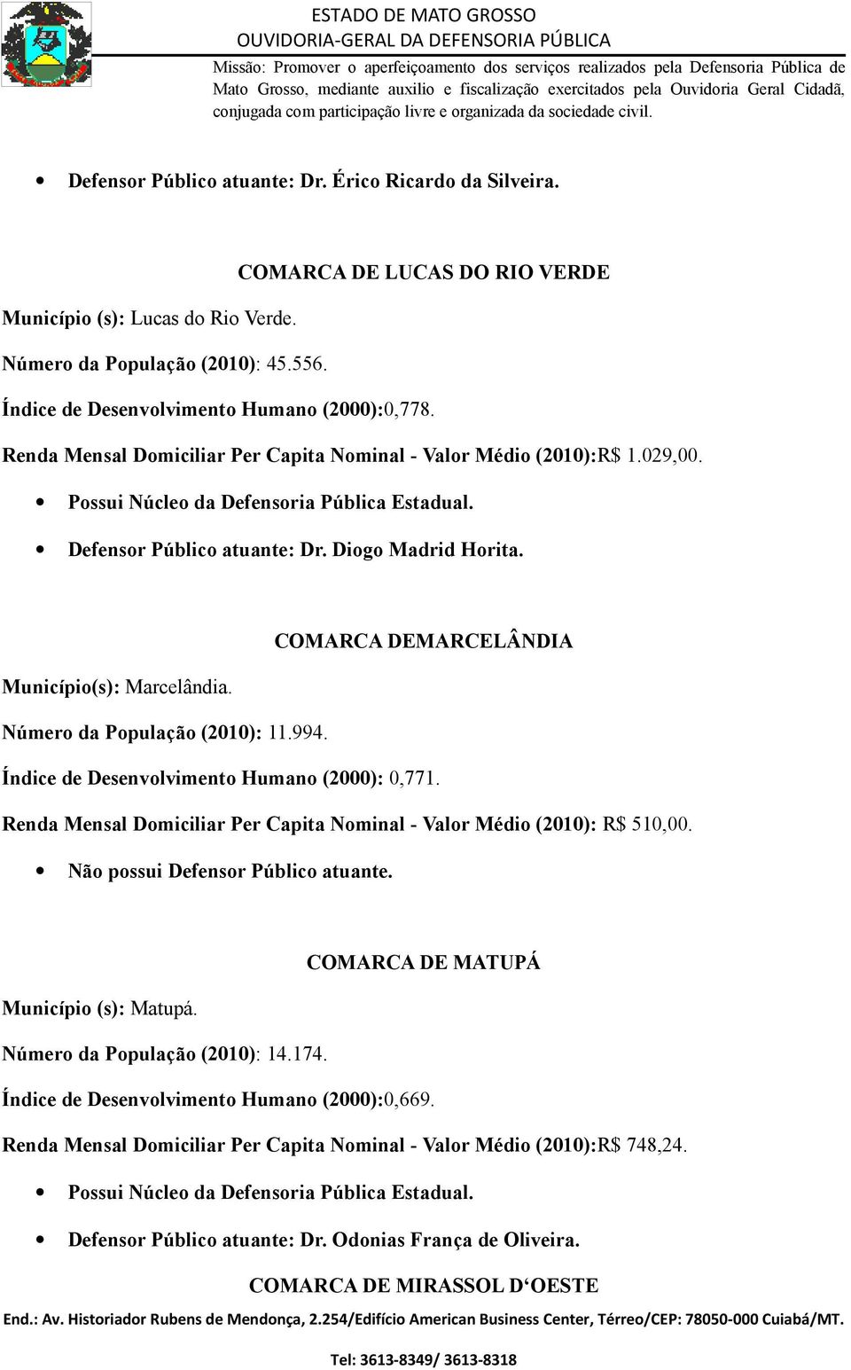 COMARCA DEMARCELÂNDIA Município(s): Marcelândia. Número da População (2010): 11.994. Índice de Desenvolvimento Humano (2000): 0,771.