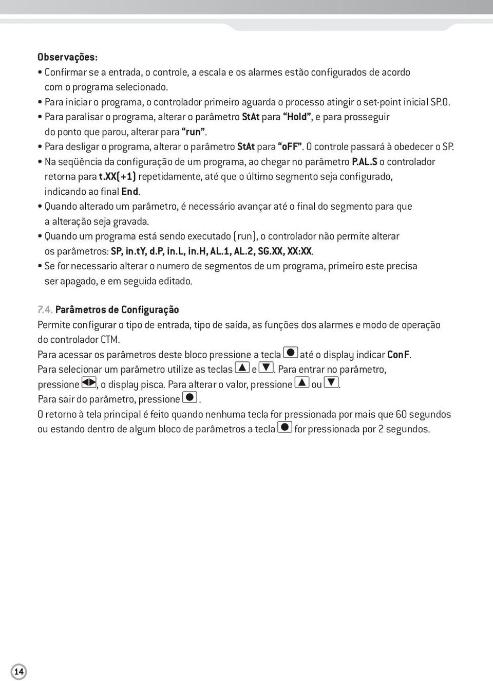 Para paralisar o programa, alterar o parâmetro StAt para Hold, e para prosseguir do ponto que parou, alterar para run. Para desligar o programa, alterar o parâmetro StAt para off.