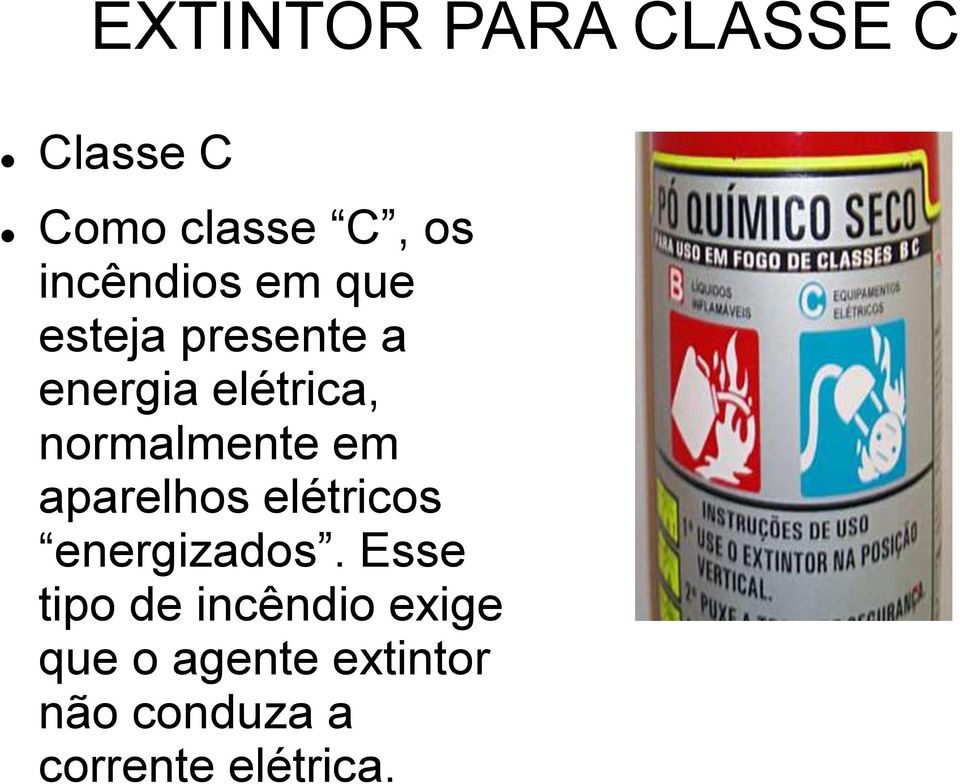 normalmente em aparelhos elétricos energizados.