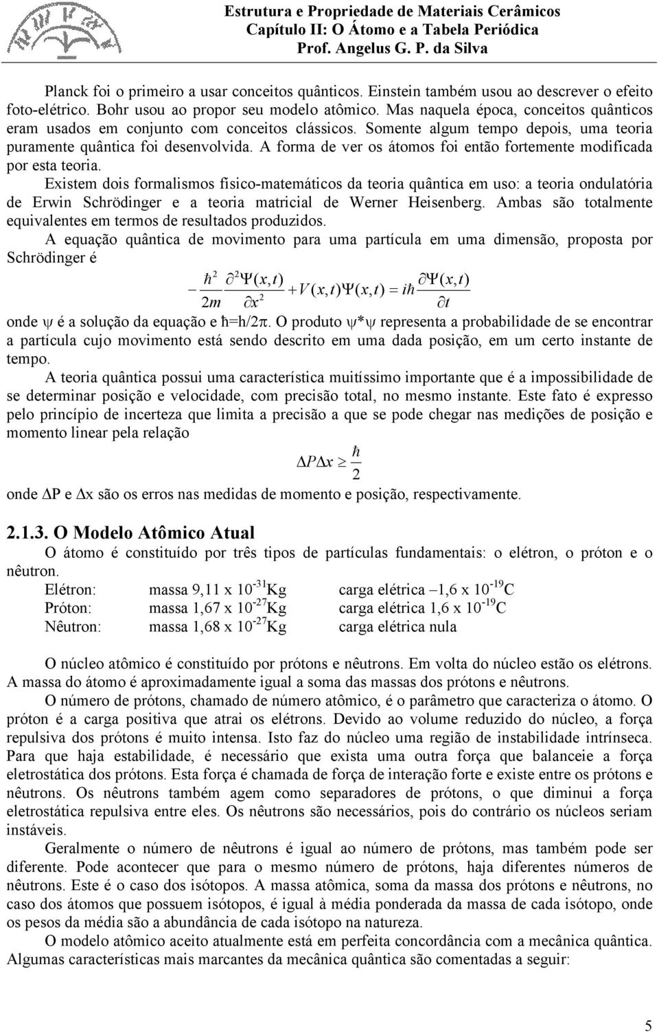 A forma de ver os átomos foi então fortemente modificada por esta teoria.