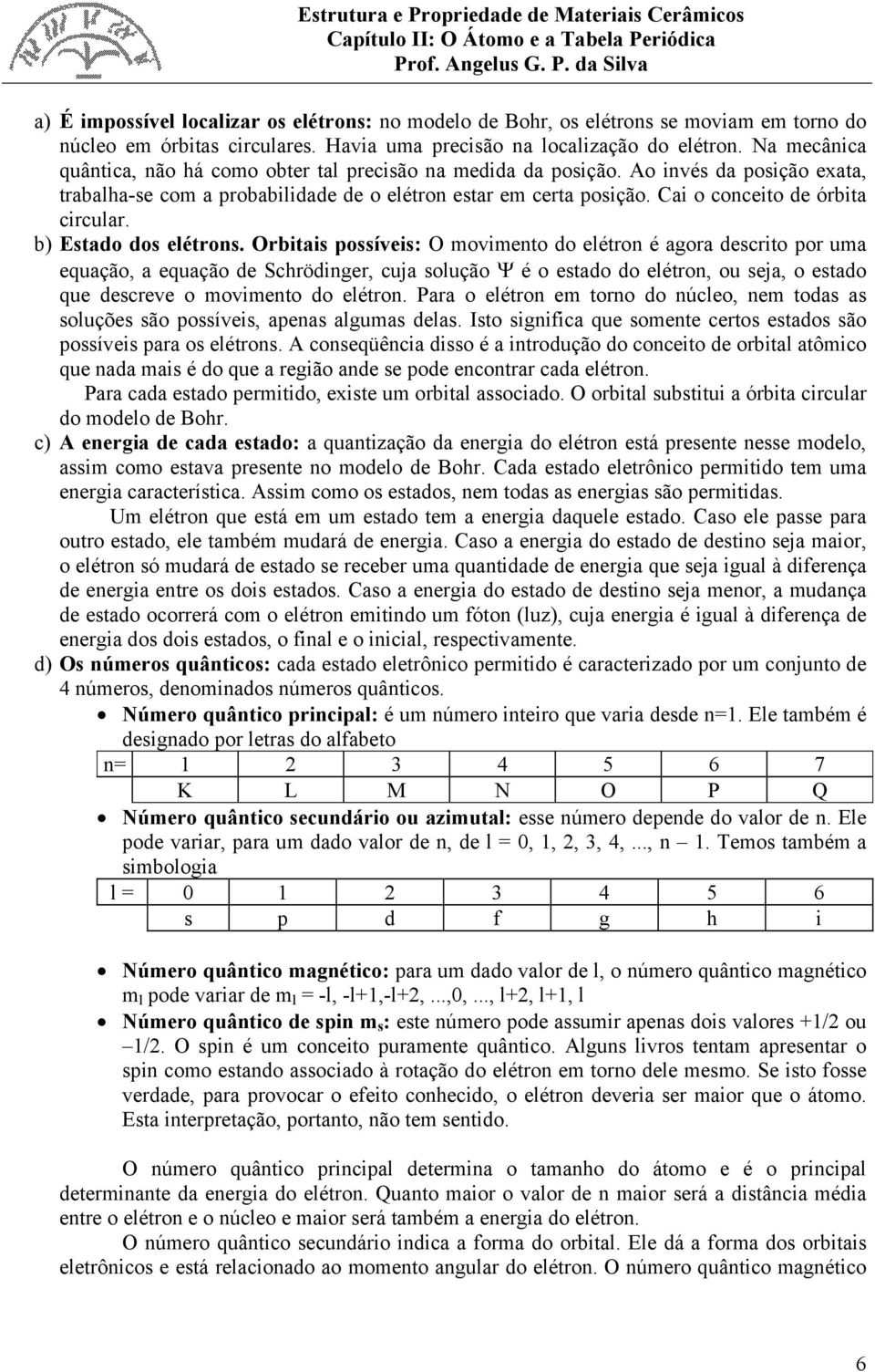 Cai o conceito de órbita circular. b) Estado dos elétrons.