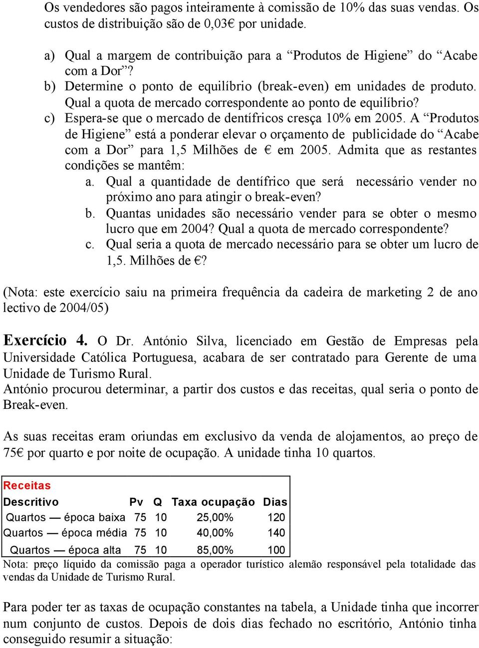 Qual a quota de mercado correspondente ao ponto de equilíbrio? c) Espera-se que o mercado de dentífricos cresça 10% em 2005.