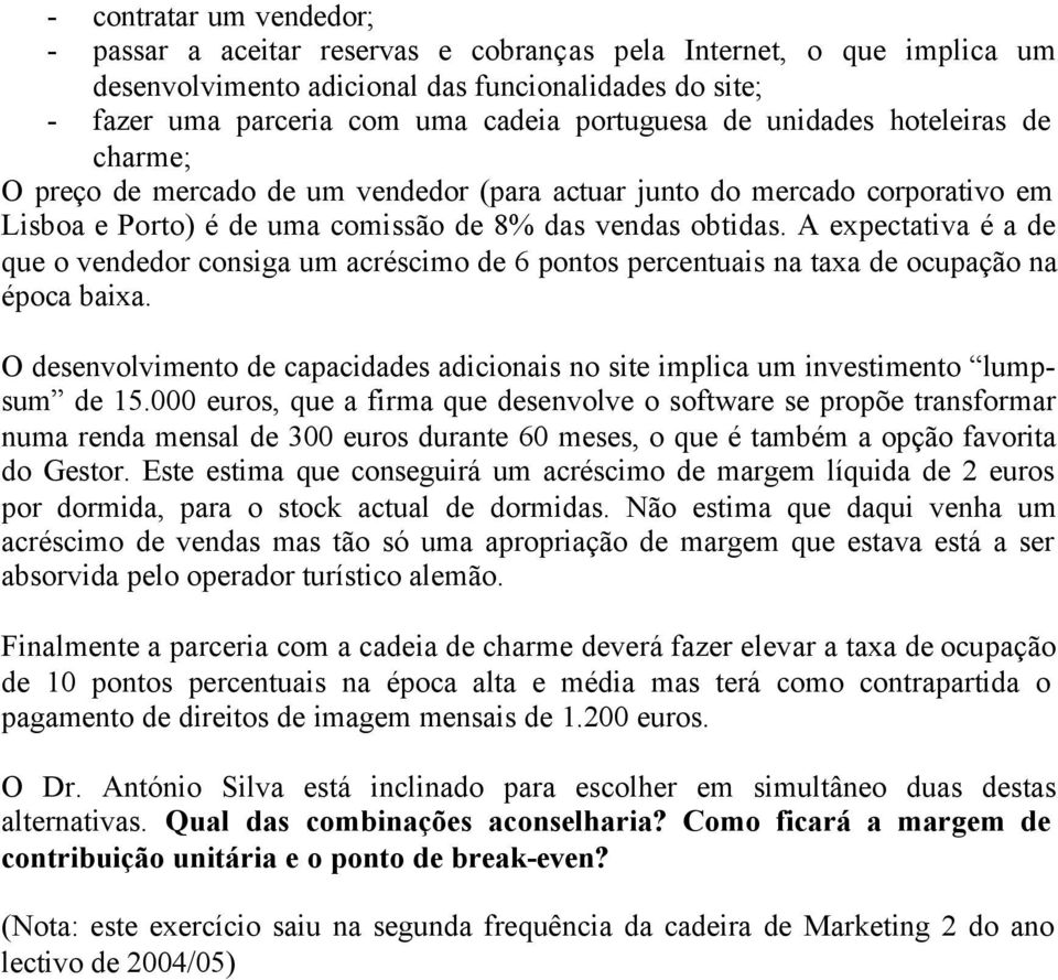 A expectativa é a de que o vendedor consiga um acréscimo de 6 pontos percentuais na taxa de ocupação na época baixa.