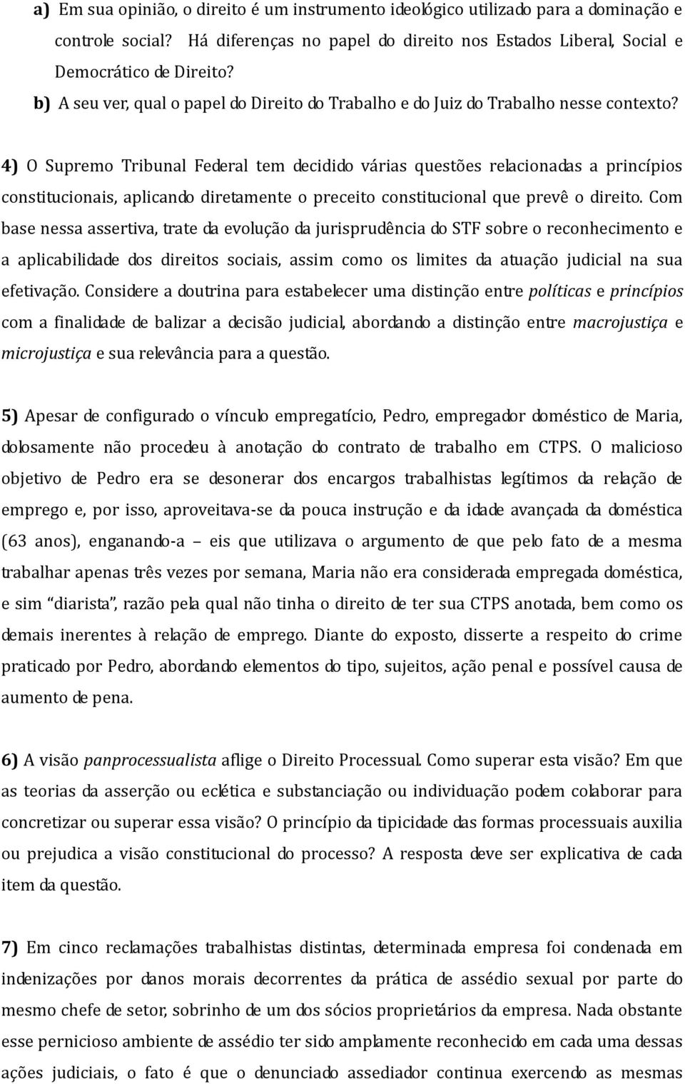 4) O Supremo Tribunal Federal tem decidido várias questões relacionadas a princípios constitucionais, aplicando diretamente o preceito constitucional que prevê o direito.