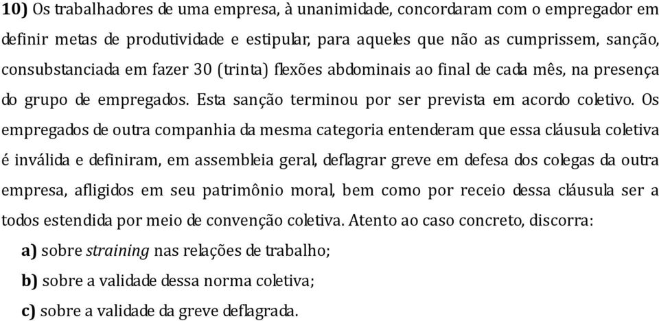 Os empregados de outra companhia da mesma categoria entenderam que essa cláusula coletiva é inválida e definiram, em assembleia geral, deflagrar greve em defesa dos colegas da outra empresa,