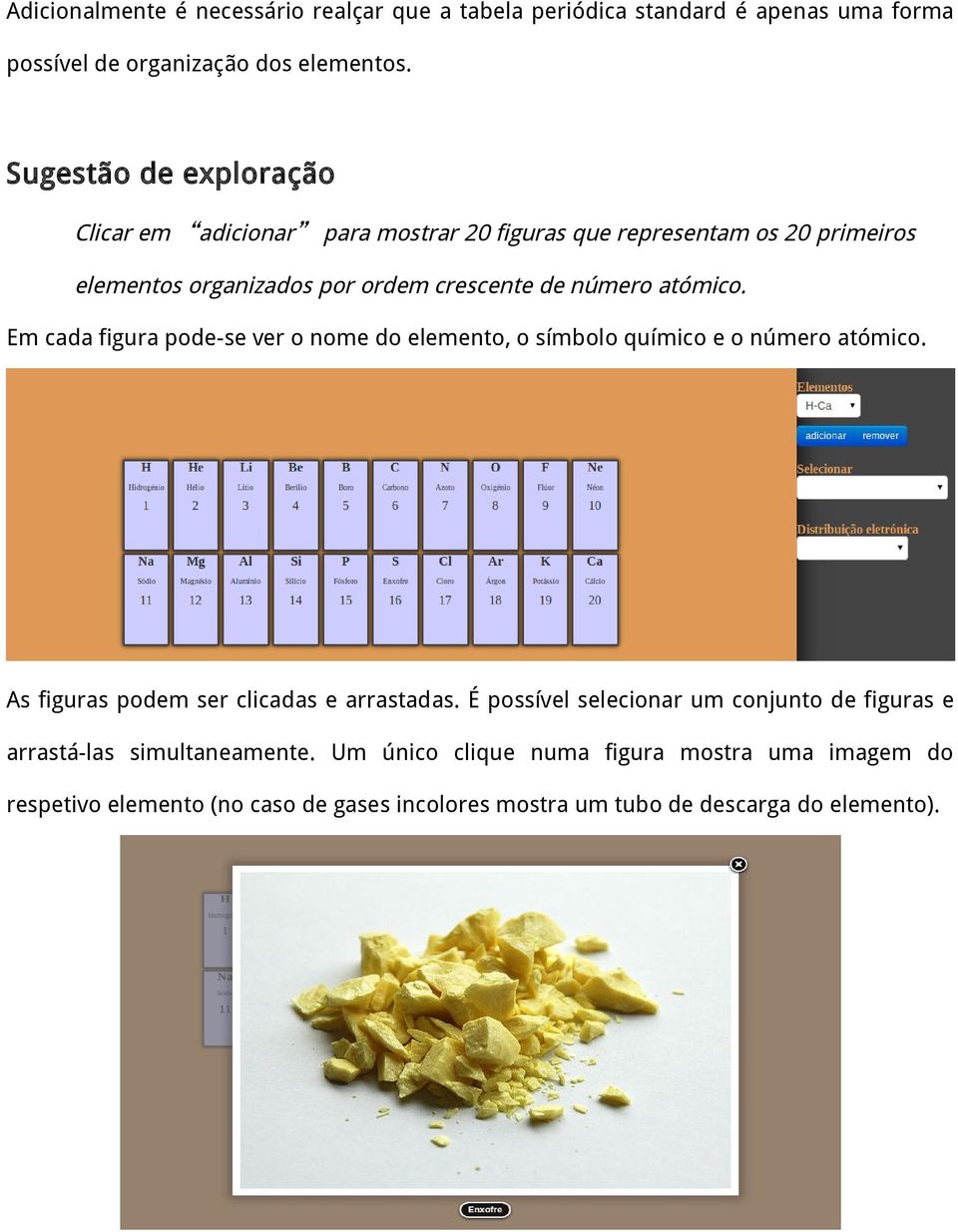 atómico. Em cada figura pode-se ver o nome do elemento, o símbolo químico e o número atómico. As figuras podem ser clicadas e arrastadas.