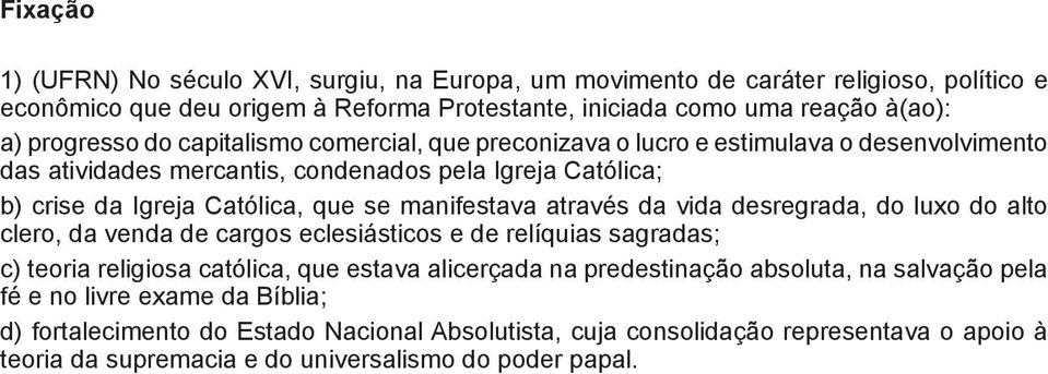 manifestava através da vida desregrada, do luxo do alto clero, da venda de cargos eclesiásticos e de relíquias sagradas; c) teoria religiosa católica, que estava alicerçada na predestinação