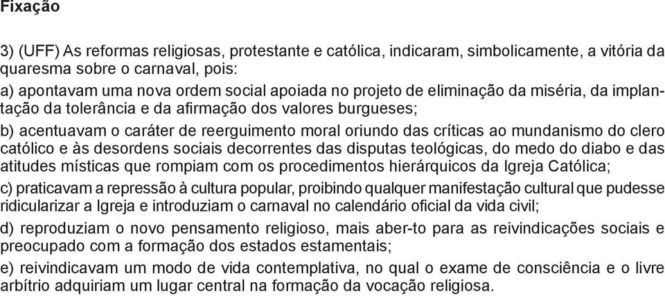 desordens sociais decorrentes das disputas teológicas, do medo do diabo e das titudes místicas que rompiam com os procedimentos hierárquicos da Igreja Católica; ) praticavam a repressão à cultura