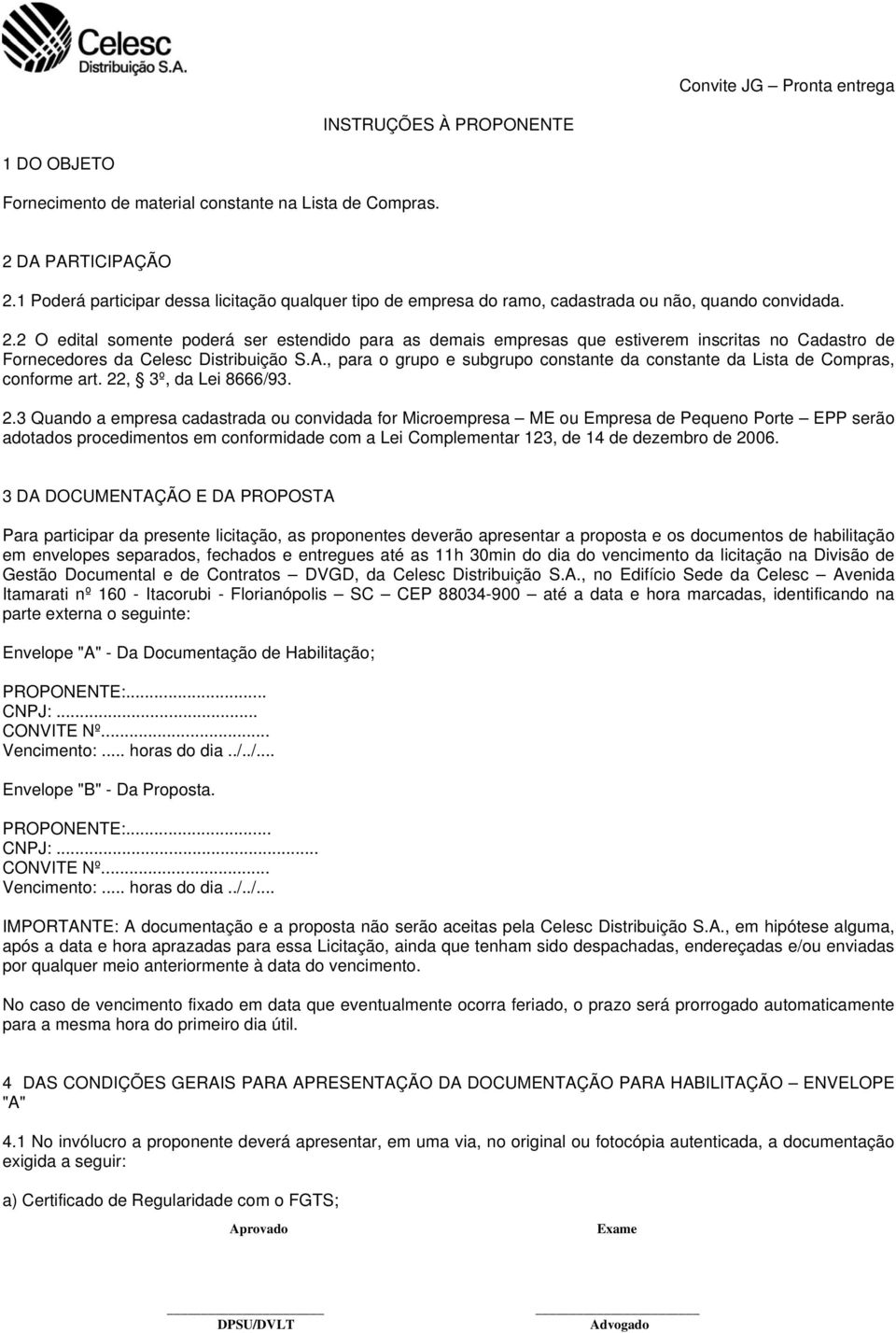 2 O edital somente poderá ser estendido para as demais empresas que estiverem inscritas no Cadastro de Fornecedores da Celesc Distribuição S.A.