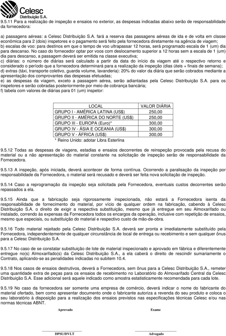 destinos em que o tempo de voo ultrapassar 12 horas, será programado escala de 1 (um) dia para descanso.