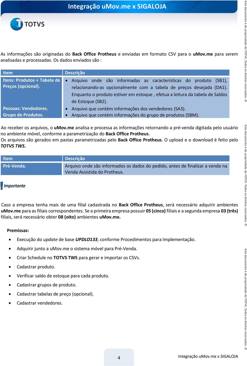 Descrição Arquivo onde são informadas as características do produto (SB1), relacionando-as opcionalmente com a tabela de preços desejada (DA1).