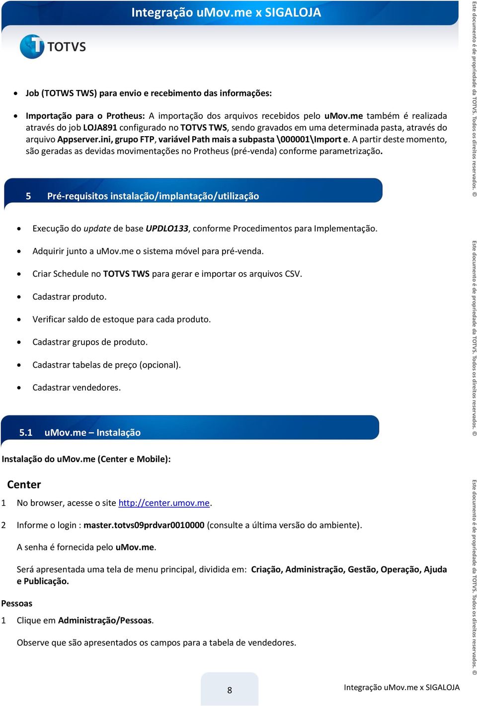 ini, grupo FTP, variável Path mais a subpasta \000001\Import e. A partir deste momento, são geradas as devidas movimentações no Protheus (pré-venda) conforme parametrização.