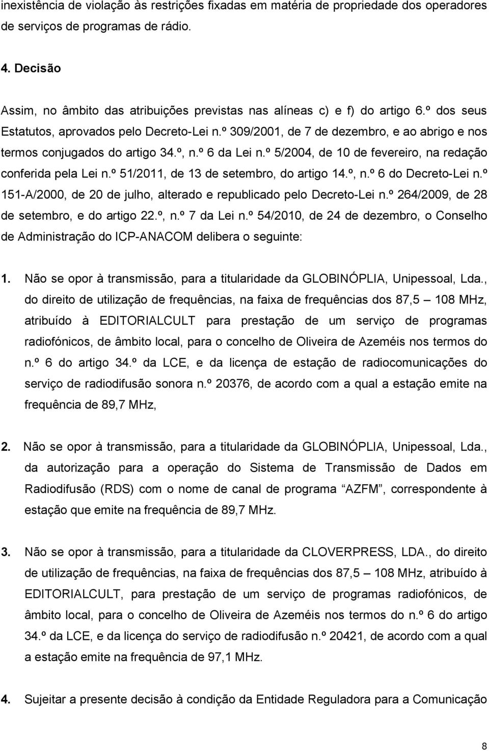 º 309/2001, de 7 de dezembro, e ao abrigo e nos termos conjugados do artigo 34.º, n.º 6 da Lei n.º 5/2004, de 10 de fevereiro, na redação conferida pela Lei n.