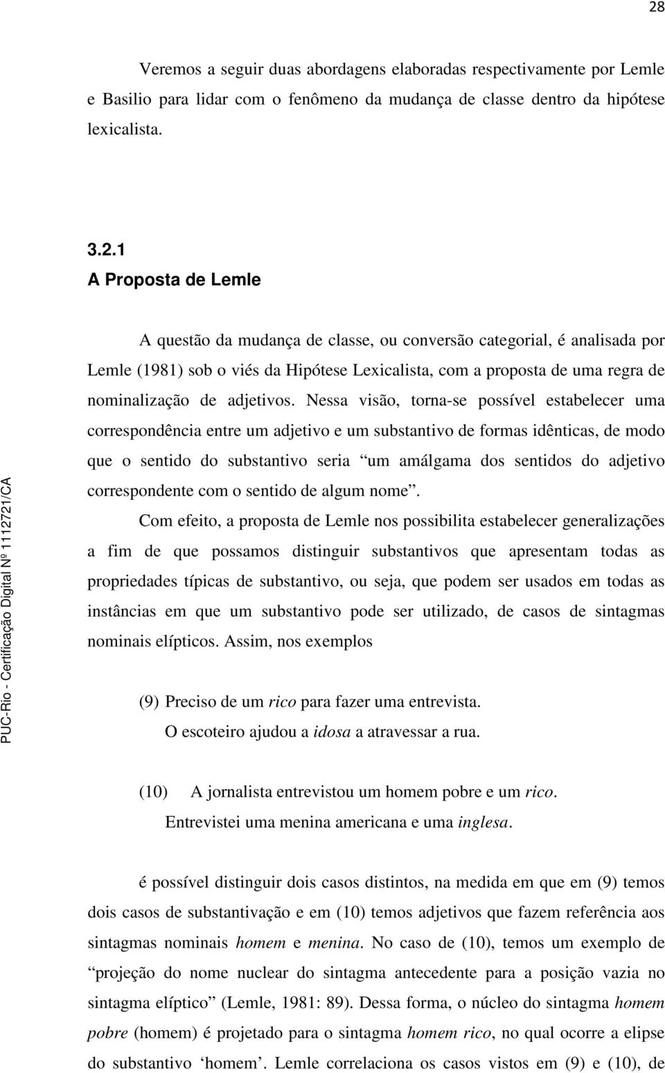 Nessa visão, torna-se possível estabelecer uma correspondência entre um adjetivo e um substantivo de formas idênticas, de modo que o sentido do substantivo seria um amálgama dos sentidos do adjetivo