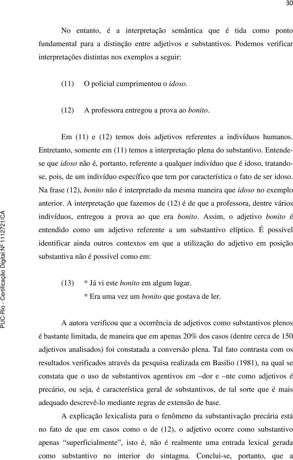 Em (11) e (12) temos dois adjetivos referentes a indivíduos humanos. Entretanto, somente em (11) temos a interpretação plena do substantivo.