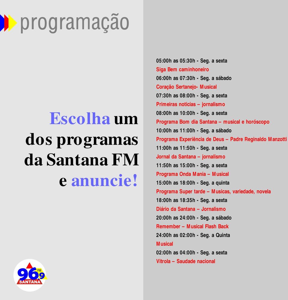 a sábado Programa Experiência de Deus Padre Reginaldo Manzotti 11:00h as 11:50h - Seg. a sexta Jornal da Santana jornalismo 11:50h as 15:00h - Seg.