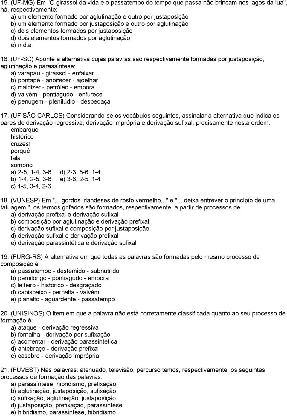 (UF-SC) Aponte a alternativa cujas palavras são respectivamente formadas por justaposição, aglutinação e parassíntese: a) varapau - girassol - enfaixar b) pontapé - anoitecer - ajoelhar c) maldizer -