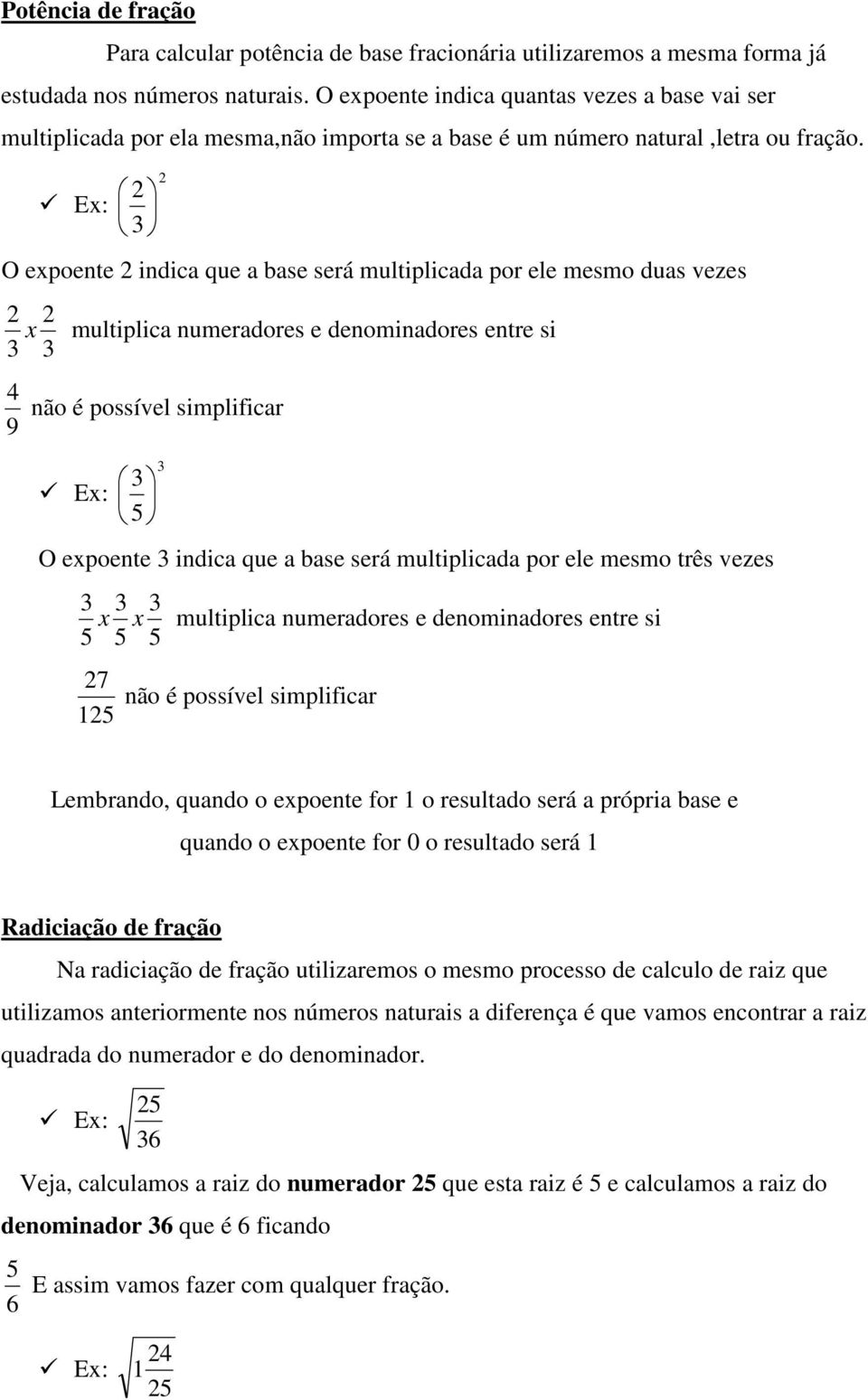 Ex: O expoente indica que a base será multiplicada por ele mesmo duas vezes x multiplica numeradores e denominadores entre si 4 não é possível simplificar 9 Ex: O expoente indica que a base será