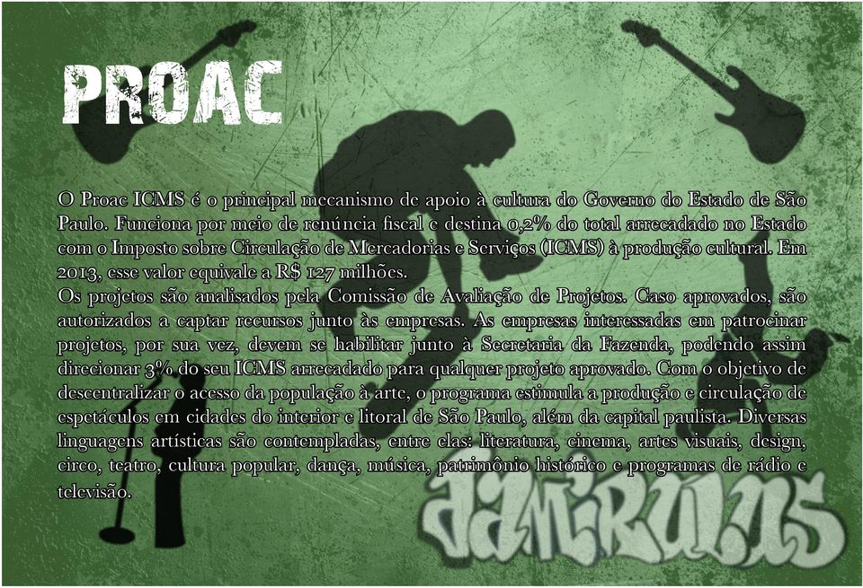 Em 2013, esse valor equivale a R$ 127 milhões. Os projetos são analisados pela Comissão de Avaliação de Projetos. Caso aprovados, são autorizados a captar recursos junto às empresas.