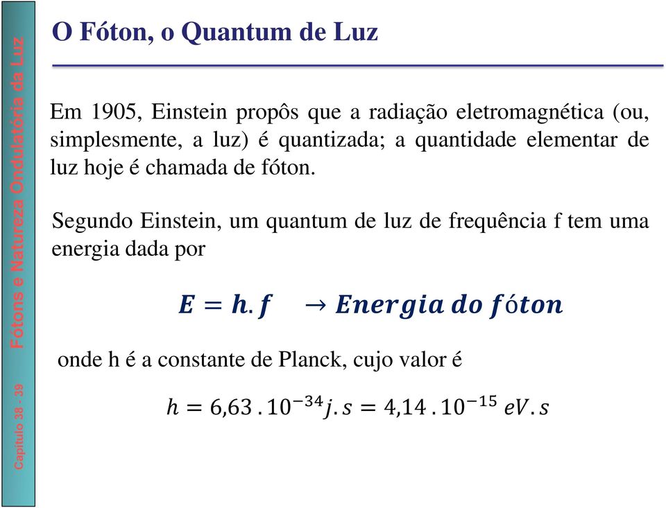 Segundo Einstein, um quantum de luz de frequência f tem uma energia dada por E = h.