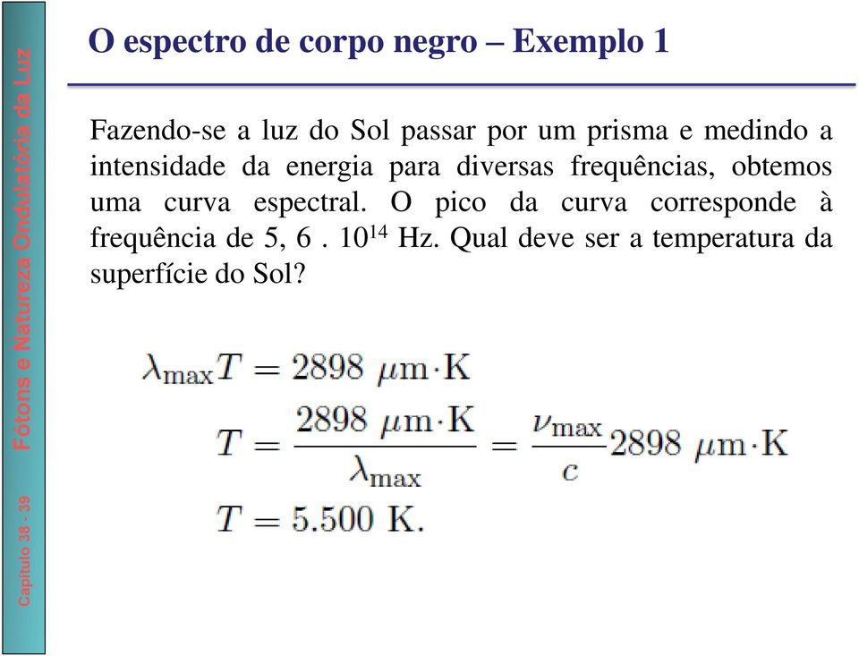 frequências, obtemos uma curva espectral.